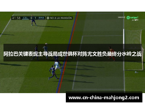 阿拉巴关键表现主导战局成世俱杯对阵尤文胜负最终分水岭之战